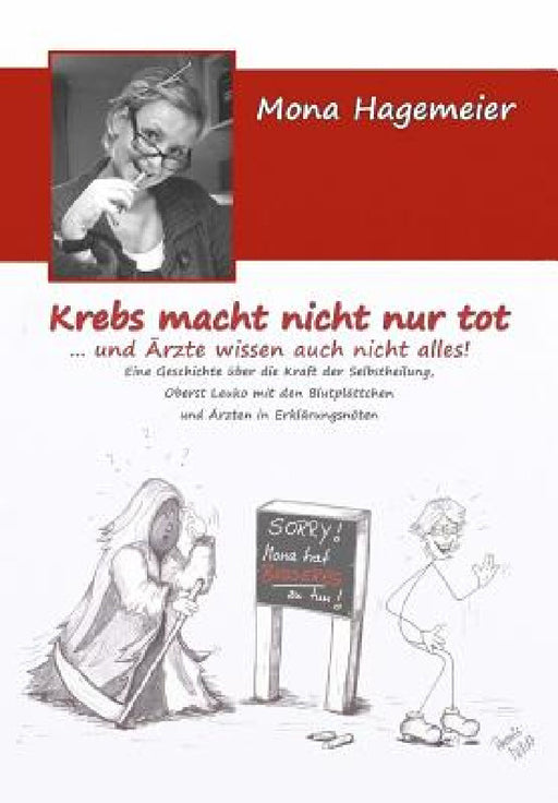 Krebs macht nicht nur tot ... und Ärzte wissen auch nicht alles!: Eine Geschichte über die Kraft der Selbstheilung, Oberst Leuko mit den Blutplättchen by Mona Hagemeier