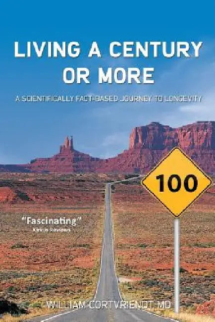 Living a Century or More: A Scientifically Fact-Based Journey to Longevity by MD William Cortvriendt