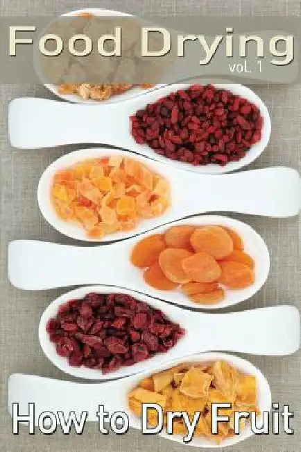 Food Drying vol. 1: How to Dry Fruit by Rachel Jones