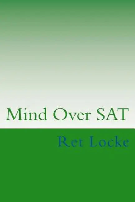 Mind Over SAT: Mastering the Mental Side of the SAT by Ret Locke