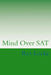 Mind Over SAT: Mastering the Mental Side of the SAT by Ret Locke