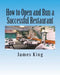How to Open and Run a Successful Restaurant by James King