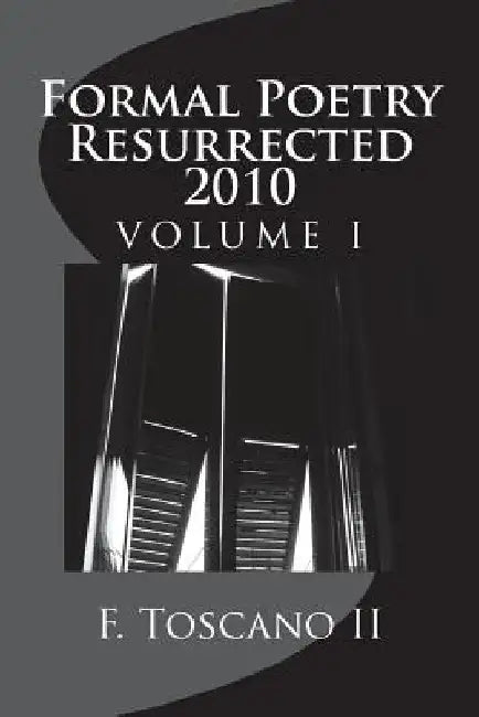 Formal Poetry Resurrected 2010: Volume 1 by F. Toscano II