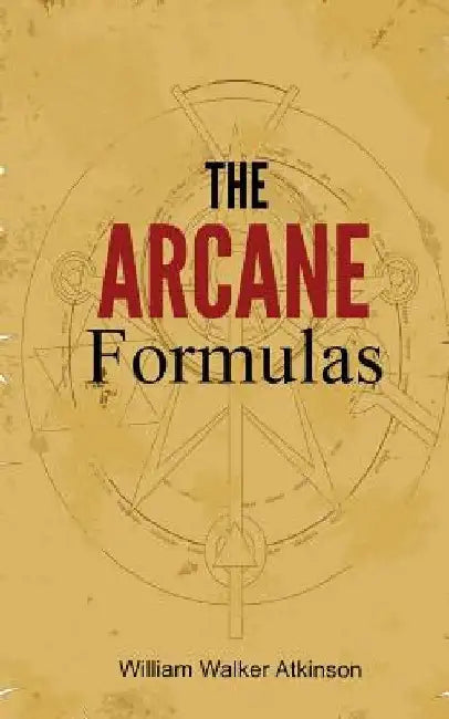 The Arcane Formulas: Or Mental Alchemy by William Walker Atkinson