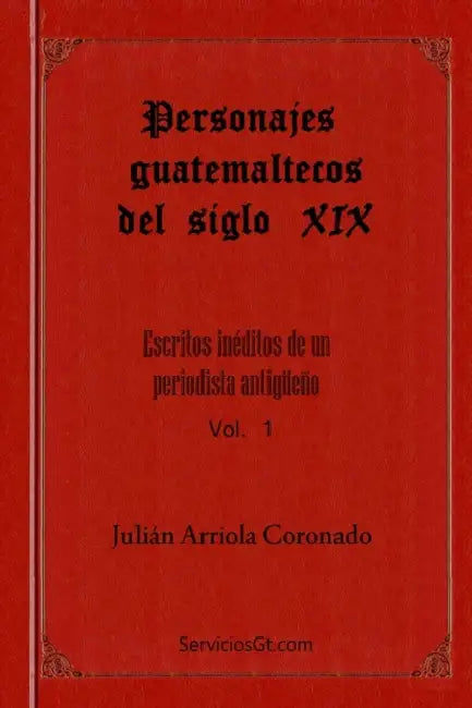 Personajes Guatemaltecos del siglo XIX by Julio Cesar Arriola, Hector Alfredo Arriola B., Hector Arriola M.