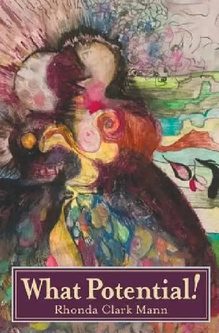 What Potential!: A Simple Guide to Cultivating Creativity for Parents and Children by Rhonda Clark Mann