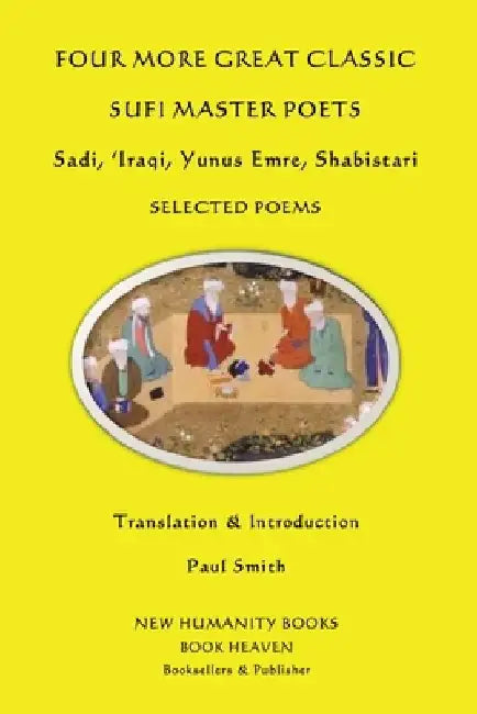 Four More Great Classic Sufi Master Poets: Selected Poems: Sadi, 'Iraqi, Yunus Emre, Shabistari by Paul Smith