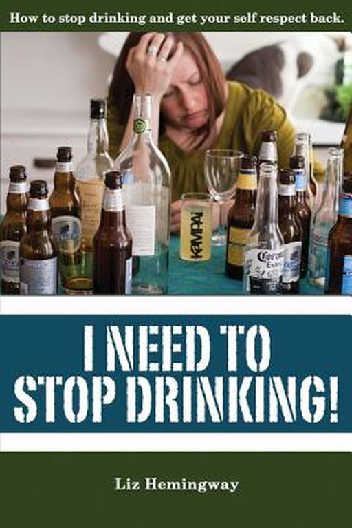 I Need to Stop Drinking!: How to Stop Drinking and Get Back Your Self-Respect. by Hemingway, Liz