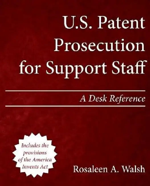 U.S. Patent Prosecution for Support Staff: A Desk Reference by Rosaleen a. Walsh