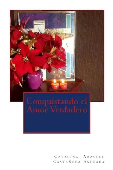 Conquistando el amor verdadero by Castaneda Estrada, Catalina Araceli