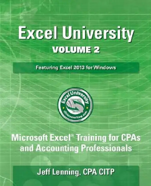 Excel University Volume 2 - Featuring Excel 2013 for Windows by Jeff Lenning Cpa
