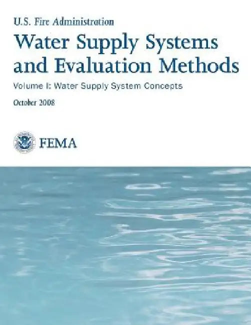 Water Supply Systems and Evaluation Methods: Volume I: Water Supply System Concepts by Federal Emergency Management Agency