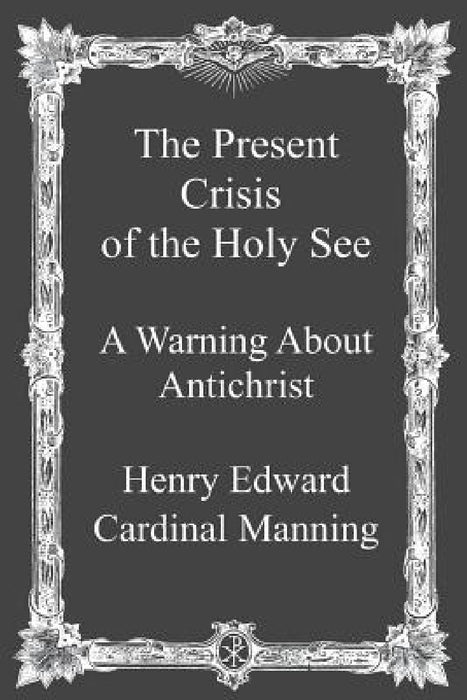 The Present Crisis of the Holy See: A Warning About Antichrist by Brother Hermenegild Tosf