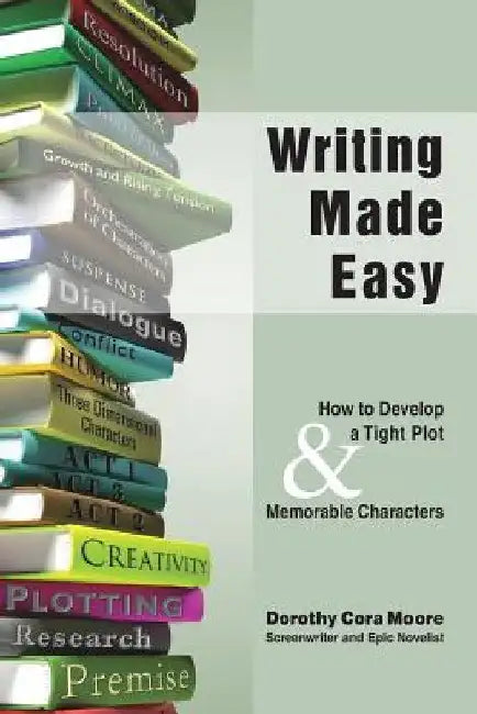 Writing Made Easy: How to Develop a Tight Plot & Memorable Characters by Dorothy Cora Moore