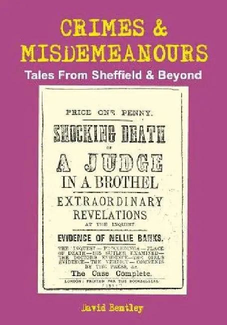 Crimes and Misdemeanours: Tales from Sheffield and Beyond by David Bentley