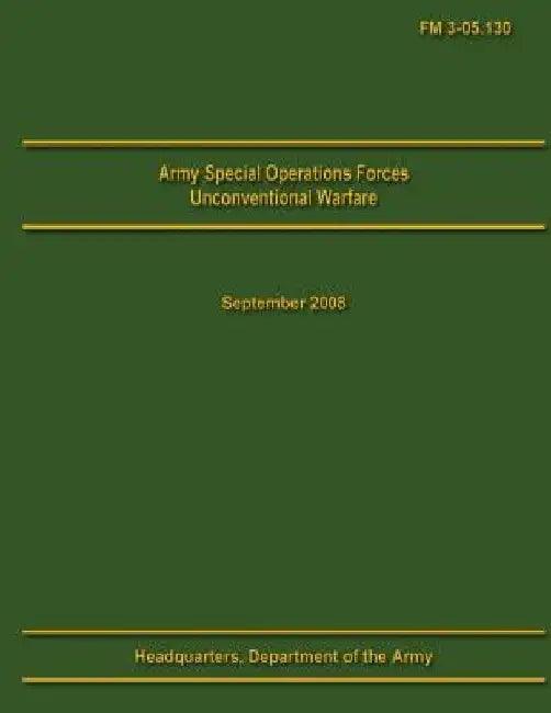 Army Special Operations Forces Unconventional Warfare Field Manual 3-05.130 by U. S. Department of the Army