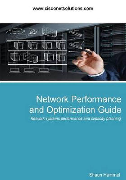 Network Performance And Optimization Guide: The Essential Network Performance Guide for CCNA, CCNP and CCIE Engineers by Shaun Hummel