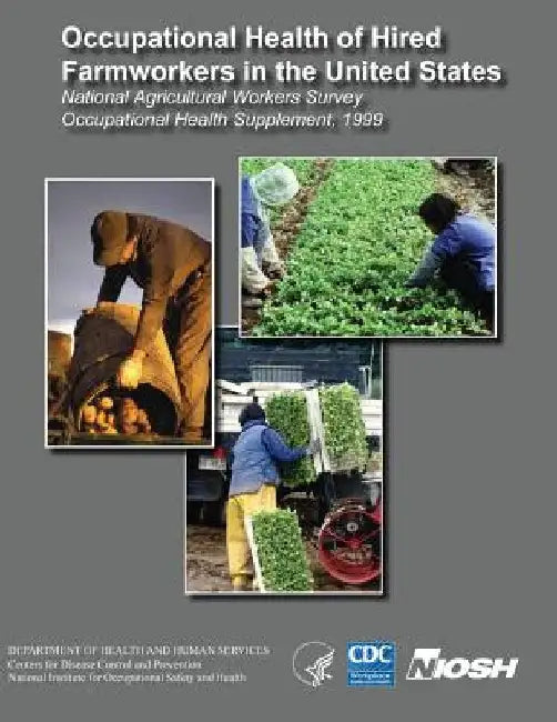 Occupational Health of Hired Farmworkers in the United States National Agricultural Workers Survey Occupational Health Supplement, 1999 by Sherry Baron