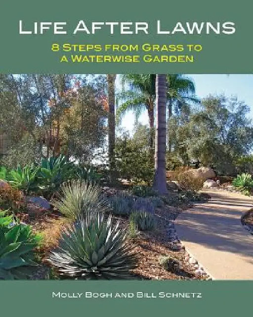 Life After Lawns: 8 Steps from Grass to a Waterwise Garden by Bill Schnetz