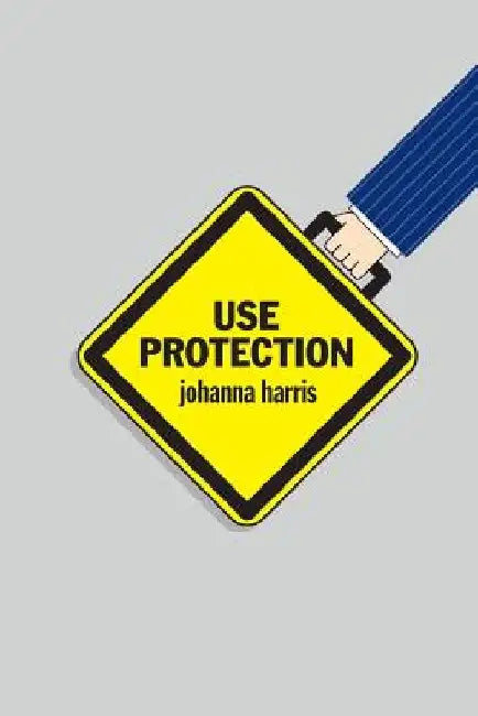 Use Protection: An Employee's Guide to Advancement in the Workplace by Johanna Harris