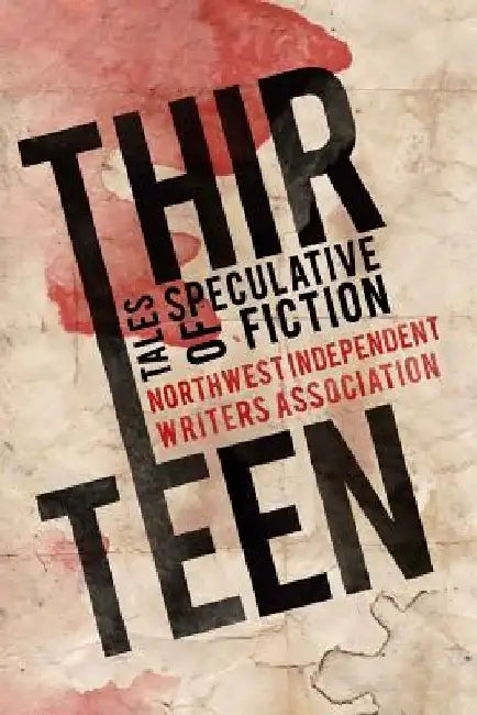 Thirteen: Tales of Speculative Fiction by Northwest Independent Writers Associatio