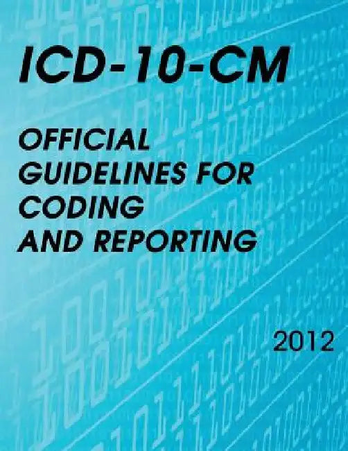 ICD-10-CM Official Guidelines for Coding and Reporting 2012 by National Center for Health Statistics