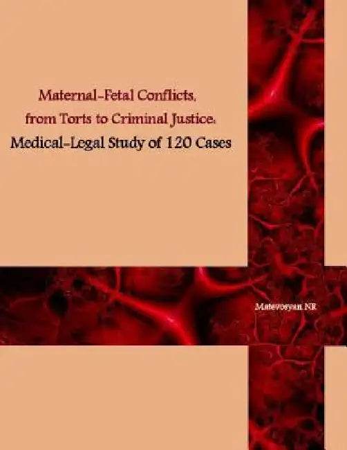 Maternal-Fetal Conflicts, from Torts to Criminal Justice: Medical-legal Study of 120 cases by Naira Roland Matevosyan
