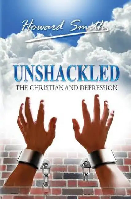 Unshackled: The Christian And Depression by Howard Smith