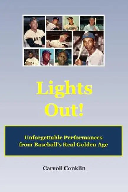 Lights Out!: Unforgettable Performances from Baseball's Real Golden Age by Carroll Conklin