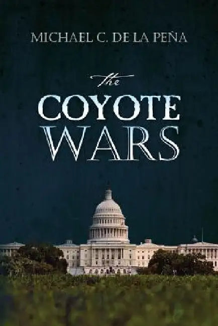 The Coyote Wars by Michael C. De La Pena