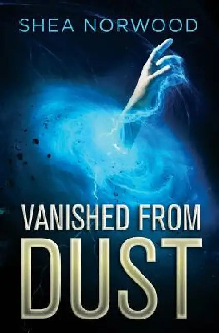Vanished from Dust by Shea Norwood