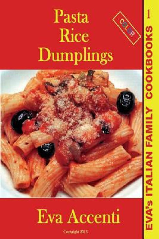 Pasta-Rice-Dumplings: Eva's Italian Family Cookbooks (Color) by Ettore Accenti