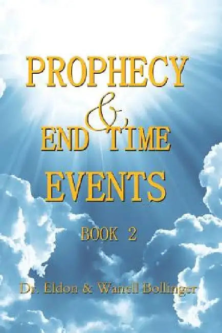 Prophecy & End Time Events - Book 2 by Eldon &. Wanell Bollinger