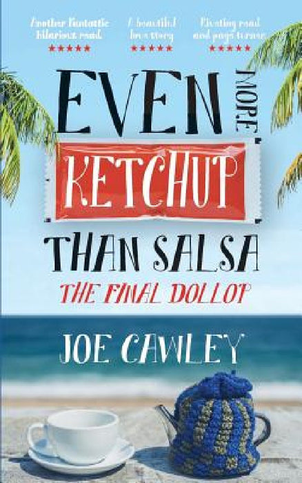 Even More Ketchup Than Salsa: The Final Dollop by Joe Cawley