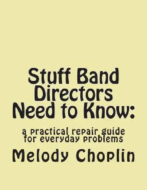 Stuff Band Directors Need to Know: a practical repair guide for everyday problems by Melody L. Choplin
