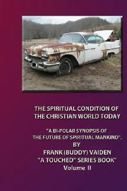 The Spiritual Condition of the Christian World Today... Volume II: Why Its Destruction Is Imminent by Frank Buddy Vaiden