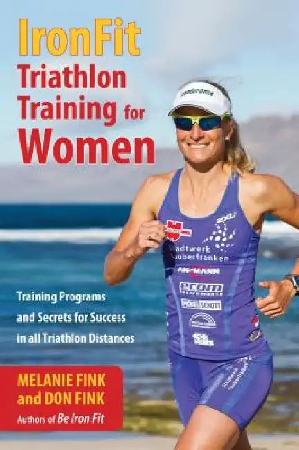IronFit Triathlon Training for Women: Training Programs and Secrets for Success in all Triathlon Distances by Melanie Fink