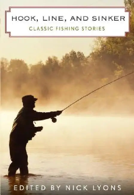 Hook, Line, and Sinker: Classic Fishing Stories by Nick Lyons