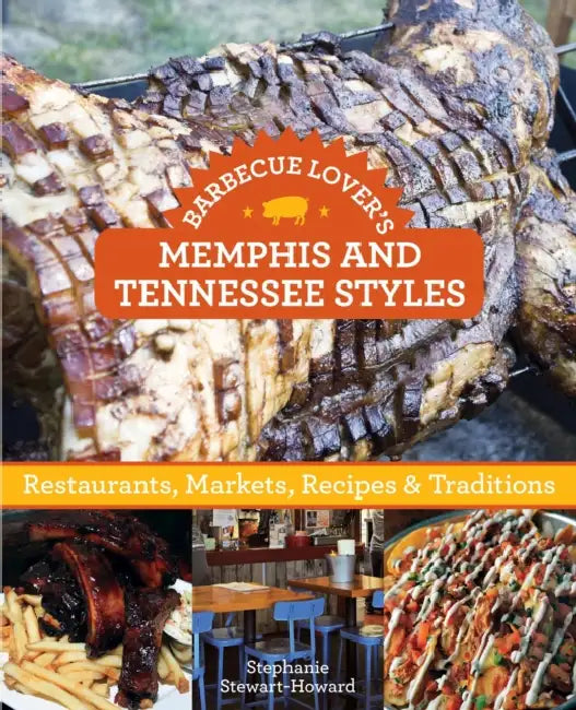 Barbecue Lover's Memphis and Tennessee Styles: Restaurants, Markets, Recipes & Traditions by Stephanie Stewart