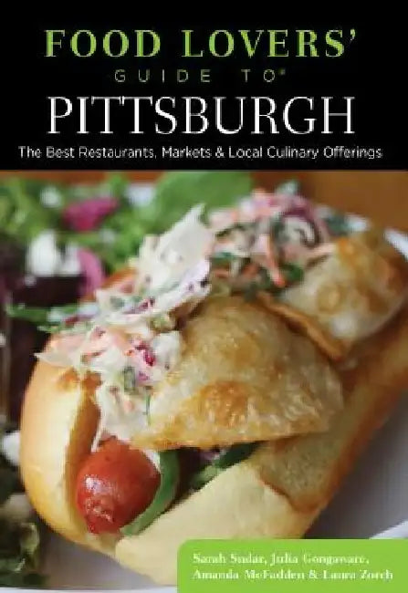 Food Lovers' Guide to(R) Pittsburgh: The Best Restaurants, Markets & Local Culinary Offerings by Sarah Sudar