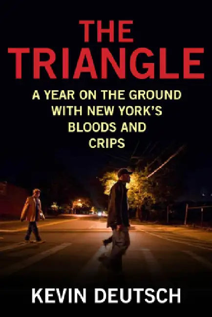 The Triangle: A Year on the Ground with New York's Bloods and Crips by Kevin Deutsch