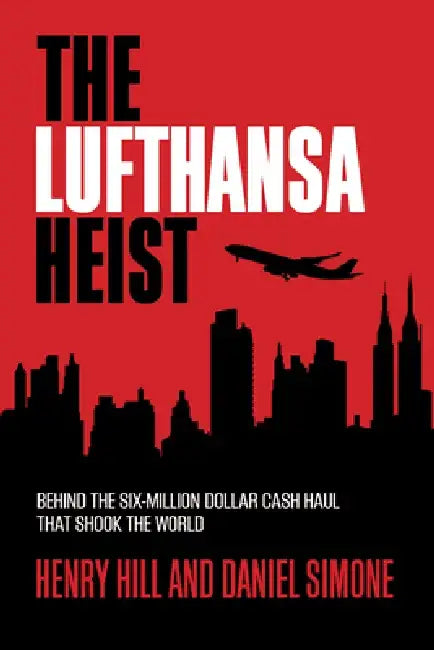 The Lufthansa Heist: Behind the Six-Million-Dollar Cash Haul That Shook the World by Henry Hill