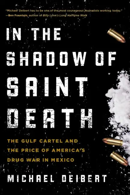 In the Shadow of Saint Death: The Gulf Cartel and the Price of America's Drug War in Mexico by Michael Deibert