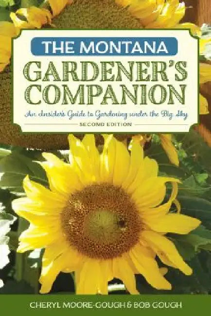 The Montana Gardener's Companion: An Insider's Guide to Gardening under the Big Sky by Cheryl Moore-Gough
