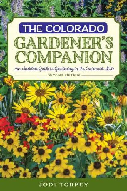 The Colorado Gardener's Companion: An Insider's Guide to Gardening in the Centennial State by Jodi Torpey