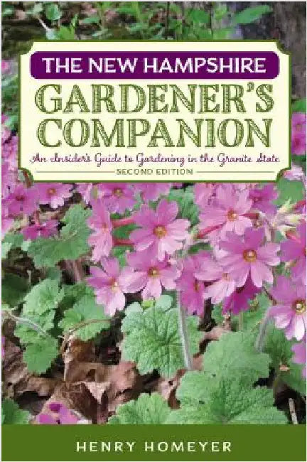 The New Hampshire Gardener's Companion: An Insider's Guide to Gardening in the Granite State by Homeyer, Henry