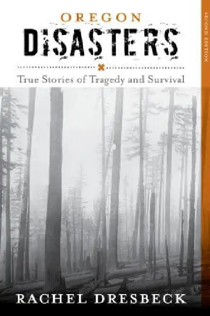 Oregon Disasters: True Stories of Tragedy and Survival by Rachel Dresbeck