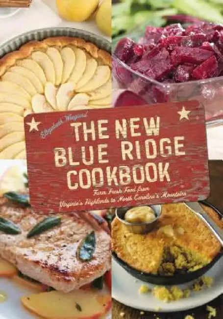 The New Blue Ridge Cookbook: Farm Fresh Food from Virginia's Highlands to North Carolina's Mountains by Elizabeth Wiegand