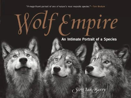 Wolf Empire: An Intimate Portrait of a Species by Scott Ian Barry