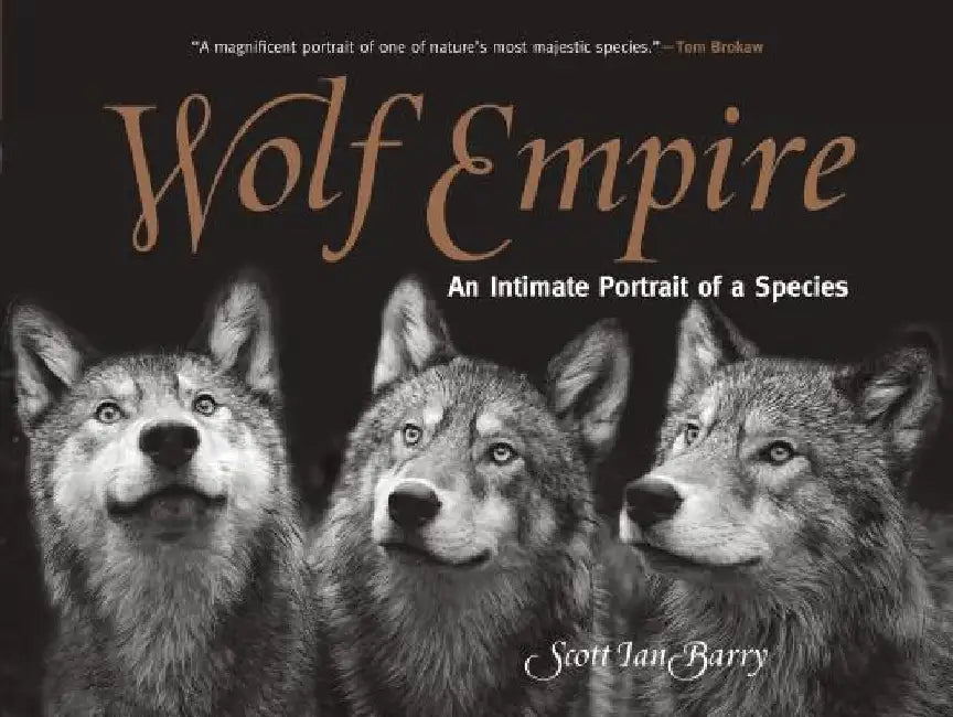 Wolf Empire: An Intimate Portrait of a Species by Scott Ian Barry